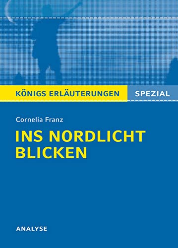 Ins Nordlicht blicken von Cornelia Franz. Königs Erläuterungen Spezial.: Textanalyse und Interpretation mit ausführlicher Inhaltsangabe und Prüfungsaufgaben mit Lösungen von Bange C. GmbH