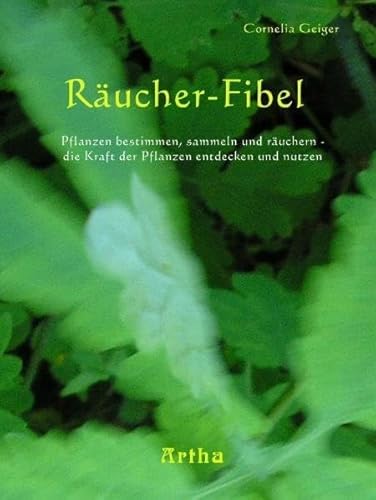 Räucher-Fibel: Pflanzen bestimmen, sammeln und räuchern - die Kraft der Pflanzen entdecken und nutzen! von Artha