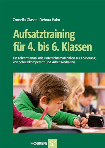Aufsatztraining für 4. bis 6. Klassen: Ein Lehrermanual mit Unterrichtsmaterialien zur Förderung von Schreibkompetenz und Arbeitsverhalten von Hogrefe Verlag GmbH + Co.