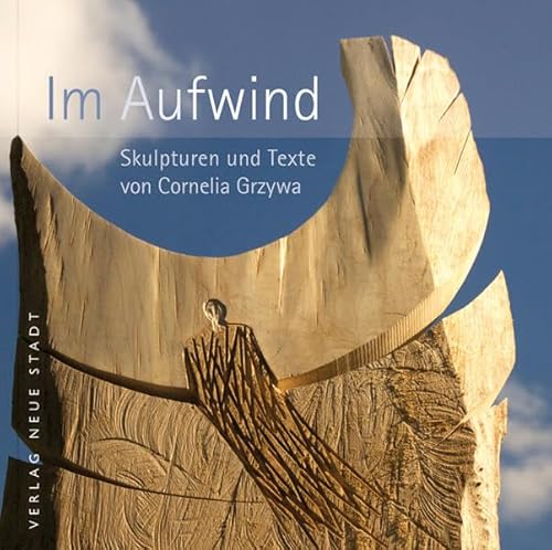 Im Aufwind: Skulpturen und Texte von Cornelia Grzywa (BildWorte)