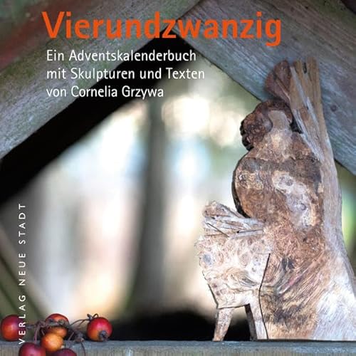Vierundzwanzig: Ein Adventskalenderbuch mit Skulpturen und Texten von Cornelia Grzywa (BildWorte)