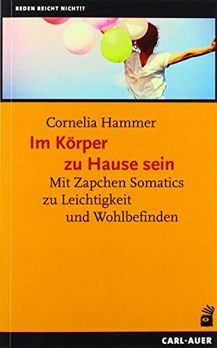 Im Körper zu Hause sein: Mit Zapchen Somatics zu Leichtigkeit und Wohlbefinden (Reden reicht nicht !?) von Auer-System-Verlag, Carl