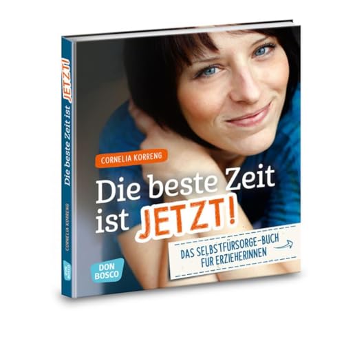 Die beste Zeit ist jetzt! Das Selbstfürsorgebuch für ErzieherInnen