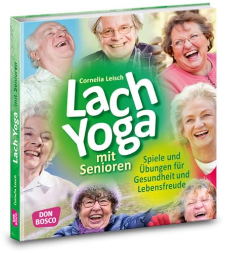 Lachyoga mit Senioren: Spiele und Übungen für Gesundheit und Lebensfreude (Praxis Seniorenarbeit) von Don Bosco