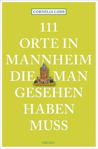 111 Orte in Mannheim, die man gesehen haben muss: Reiseführer