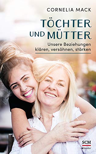 Töchter und Mütter: Unsere Beziehungen klären, versöhnen, stärken von SCM Hnssler
