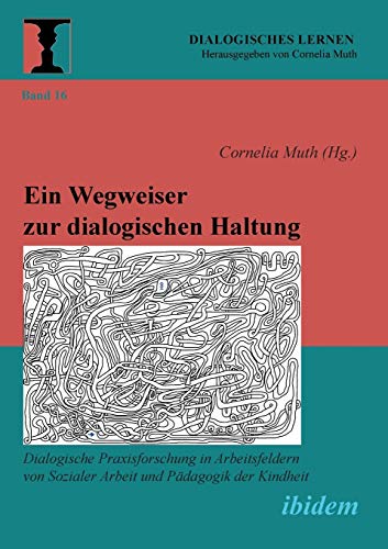 Ein Wegweiser zur dialogischen Haltung: Dialogische Praxisforschung in Arbeitsfeldern von Sozialer Arbeit und Pädagogik der Kindheit (Dialogisches Lernen)