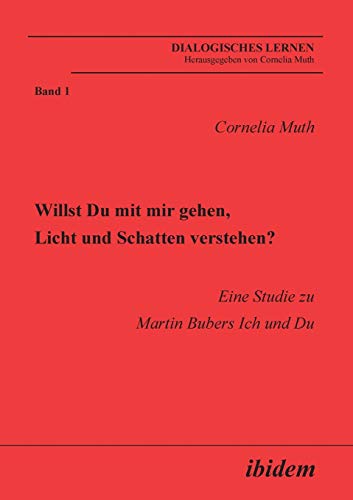 Willst Du mit mir gehen, Licht und Schatten verstehen?: Eine Studie zu Martin Bubers Ich und Du (Dialogisches Lernen)