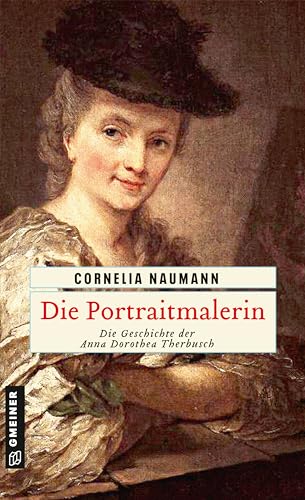 Die Portraitmalerin: Die Geschichte der Anna Dorothea Therbusch (Historische Romane im GMEINER-Verlag) von Gmeiner Verlag