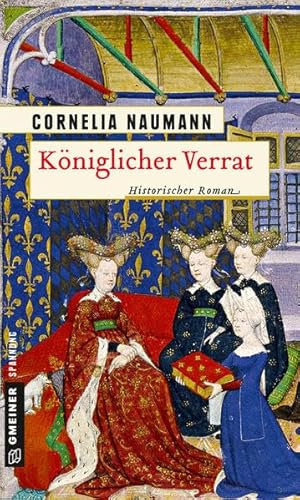 Königlicher Verrat: Historischer Roman (Historische Romane im GMEINER-Verlag)