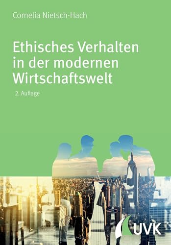 Ethisches Verhalten in der modernen Wirtschaftswelt Ethisches Verhalten in der modernen Wirtschaftswelt von Uvk Verlag
