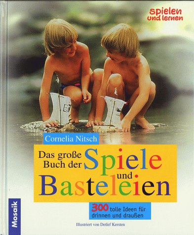 Das grosse Buch der Spiele und Basteleien: 300 tolle Ideen für drinnen und draussen