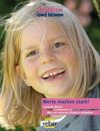 Werte machen stark!: Was wir unseren Kindern mitgeben: Was wir unseren Kinder mitgeben (spielen und lernen Elternratgeber)