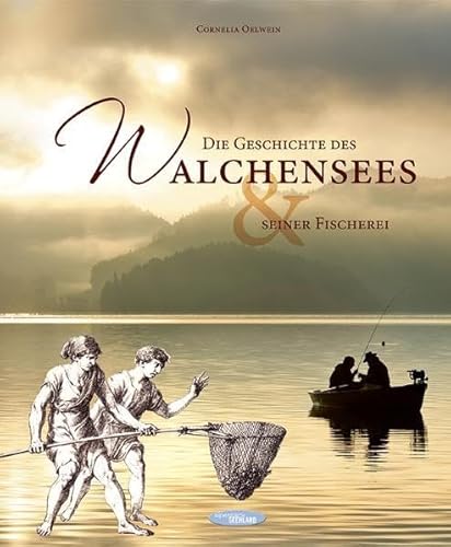 Die Geschichte des Walchensees und seiner Fischerei von Edition Alpenblick