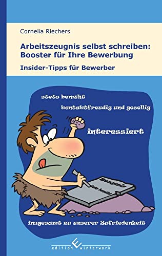 Arbeitszeugnis selbst schreiben: Booster für Ihre Bewerbung: Insider-Tipps für Bewerber von Winterwork