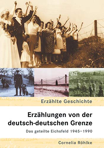 Erzählungen von der deutsch-deutschen Grenze: Das geteilte Eichsfeld 1945-1990 von Sutton