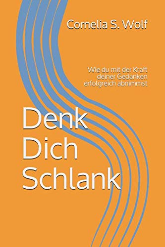 Denk Dich Schlank: Wie du mit der Kraft deiner Gedanken erfolgreich abnimmst von Independently published