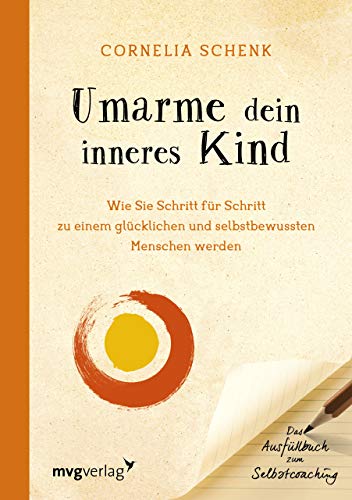 Umarme dein inneres Kind: Wie Sie Schritt Für Schritt Zu Einem Glücklichen Und Selbstbewussten Menschen Werden. Das Ausfüllbuch Zum Selbstcoaching von mvg Verlag