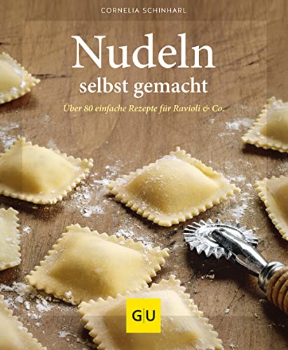 Nudeln selbst gemacht: Über 80 einfache Rezepte für Ravioli & Co.