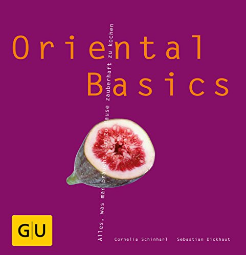 Oriental Basics: Alles was man braucht, um zu Hause zauberhaft zu kochen Oriental Basics: Alles was man braucht, um zu Hause zauberhaft zu kochen