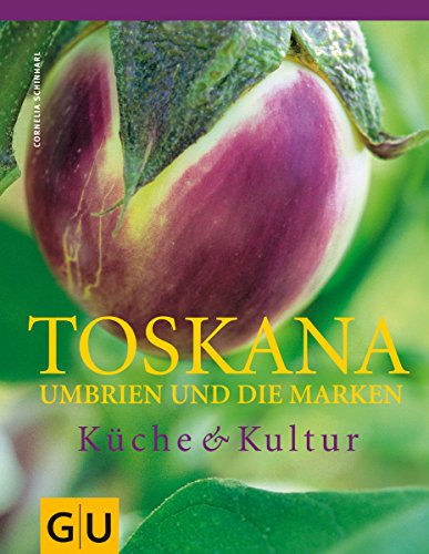 Toskana, Umbrien und die Marken: Küche & Kultur: Ausgezeichnet mit der Silbermedaille der GAD Gastronomischen Akademie Deutschlands