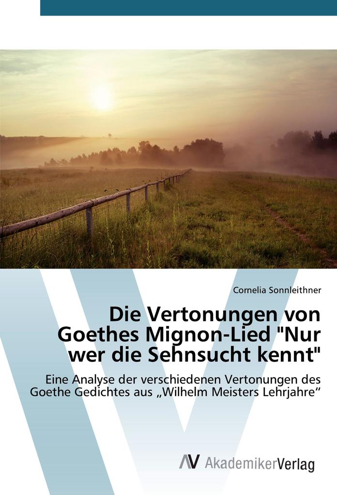 Die Vertonungen von Goethes Mignon-Lied Nur wer die Sehnsucht kennt von AV Akademikerverlag