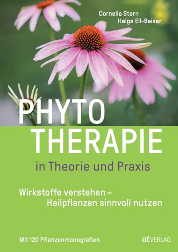 Phytotherapie in Theorie und Praxis: Das große Buch zur Pflanzenheilkunde – das neue Lehr- und Nachschlagewerk: Heilen mit Johanniskraut, Schafgarbe und Spitzwegerich von AT Verlag