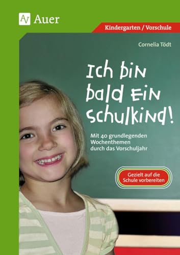 Ich bin bald ein Schulkind!: Mit 40 grundlegenden Wochenthemen durch das Vorschuljahr (1. Klasse/Vorschule)