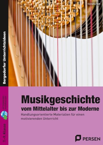 Musikgeschichte: vom Mittelalter bis zur Moderne: Handlungsorientierte Materialien für einen motivierenden Unterricht (7. bis 9. Klasse)