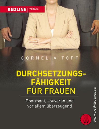 Durchsetzungsfähigkeit für Frauen: Charmant, souverän und vor allem überzeugend (woman@business) von Redline Verlag