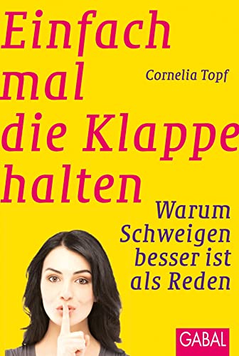 Einfach mal die Klappe halten: Warum Schweigen besser ist als Reden (Dein Erfolg) von GABAL Verlag GmbH