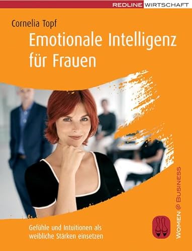 Emotionale Intelligenz für Frauen: Gefühle und Intuitionen als weibliche Stärken einsetzen (Women@Business) von Redline Verlag