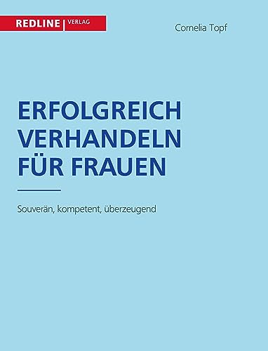 Erfolgreich verhandeln für Frauen: Souverän, Kompetent, Überzeugend von Redline Verlag