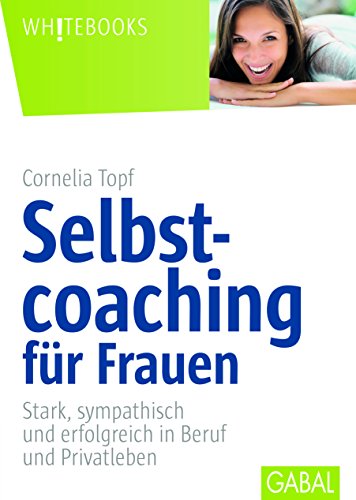 Selbstcoaching für Frauen: Stark, sympathisch und erfolgreich in Beruf und Privatleben (Whitebooks)