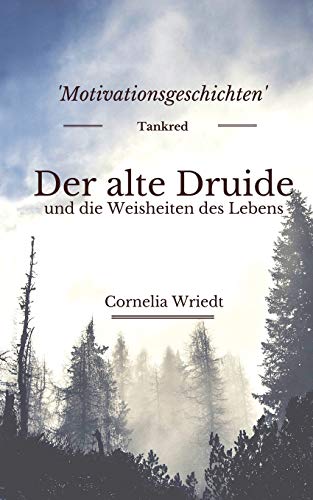 Der alte Druide und die Weisheiten des Lebens: Motivationsgeschichten von Independently Published
