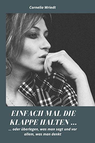 Einfach mal die Klappe halten: Warum man sich überlegen sollte, was man sagt und vor allem was man denkt. von Independently published