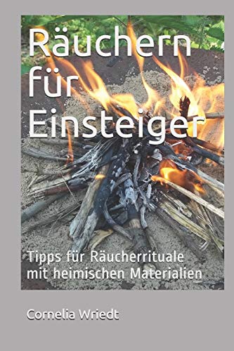 Räuchern für Einsteiger: Tipps für Räucherrituale mit heimischen Materialien von Independently Published