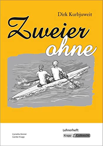 Zweier ohne – Dirk Kurbjuweit – Lehrerheft: Unterrichtsmaterialien, Lösungen, Schreibaufgaben, Heft: Unterrichtsmaterialien, Lehrerheft (Literatur im Unterricht: Sekundarstufe I) von Krapp&Gutknecht Verlag