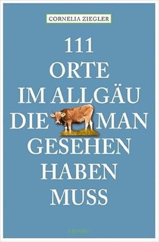 111 Orte im Allgäu, die man gesehen haben muss