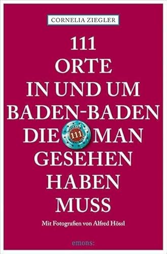 111 Orte in und um Baden-Baden, die man gesehen haben muss: Reiseführer