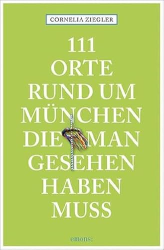 111 Orte rund um München, die man gesehen haben muss: Reiseführer von Emons Verlag