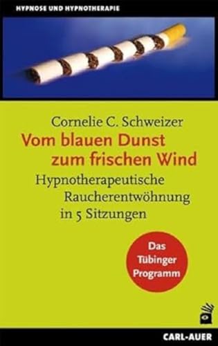 Vom blauen Dunst zum frischen Wind: Hypnotherapeutische Raucherentwöhnung in 5 Sitzungen. Das Tübinger Programm (Hypnose und Hypnotherapie) Vom blauen Dunst zum frischen Wind: Hypnotherapeutische Raucherentwöhnung in 5 Sitzungen. Das Tübinger Programm (Hypnose und Hypnotherapie)