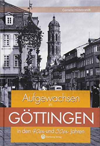 Aufgewachsen in Göttingen in den 40er und 50er Jahren: Kindheit und Jugend von Wartberg Verlag