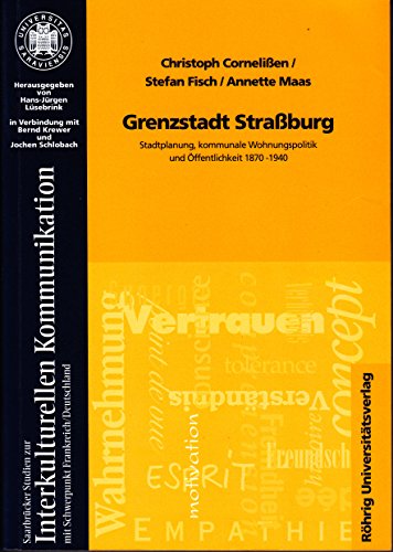 Grenzstadt Straßburg: Stadtplanung, kommunale Wohnungspolitik und Öffentlichkeit 1870-1940 (Saarbrücker Studien zur Interkulturellen Kommunikation: Mit Schwerpunkt Deutschland /Frankreich)