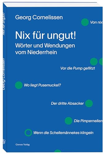 Nix für ungut!: Wörter und Wendungen vom Niederrhein: Wörter und Wendungen vom Niederrhein. Menschen und ihre Sprache: eine unterhaltsame Reise durch ... Mundart-Sprüche, ihre Bedeutung und Herkunft von Greven