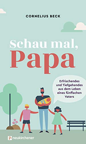 Schau mal, Papa: Erfrischendes und Tiefgehendes aus dem Leben eines fünffachen Vaters von Neukirchener Verlag
