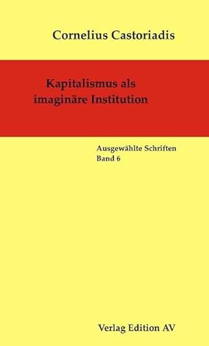Kapitalismus als imaginäre Institution: Ausgewählte Schriften - Band 6 (Cornelius Castoriadis - Ausgewählte Schriften)