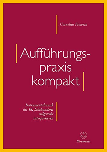 Aufführungspraxis kompakt -Instrumentalmusik des 18. Jahrhunderts stilgerecht interpretieren-. Buch von Bärenreiter Verlag
