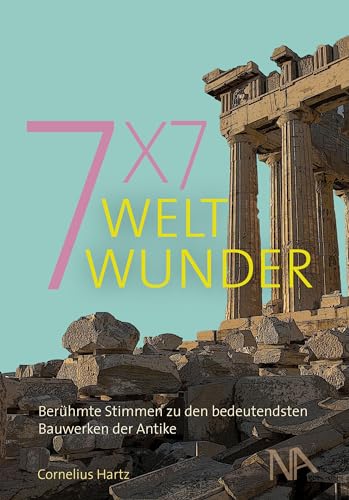 7x7 Weltwunder. Berühmte Stimmen zu den bedeutendsten Bauwerken der Antike