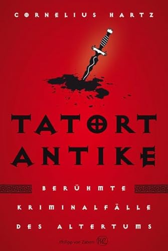 Tatort Antike: Berühmte Kriminalfälle des Altertums Tatort Antike: Berühmte Kriminalfälle des Altertums